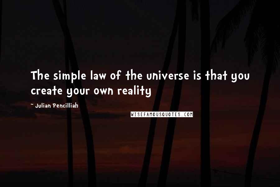 Julian Pencilliah Quotes: The simple law of the universe is that you create your own reality