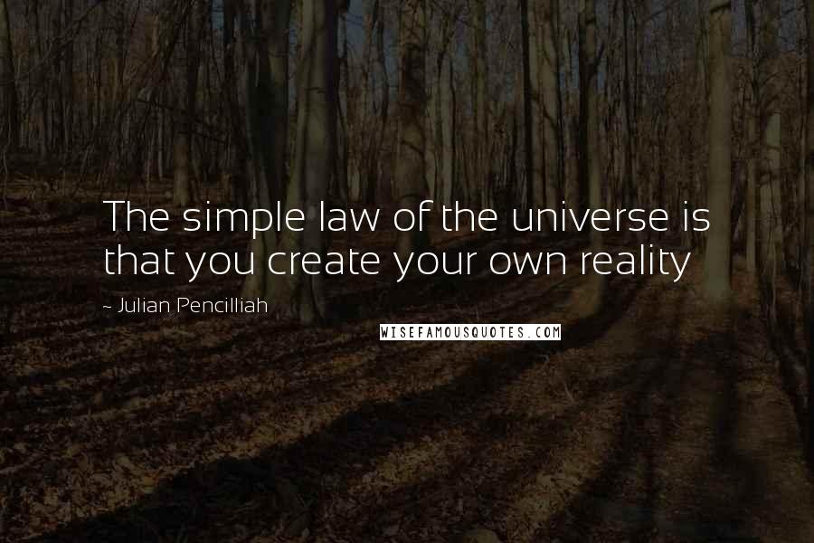 Julian Pencilliah Quotes: The simple law of the universe is that you create your own reality