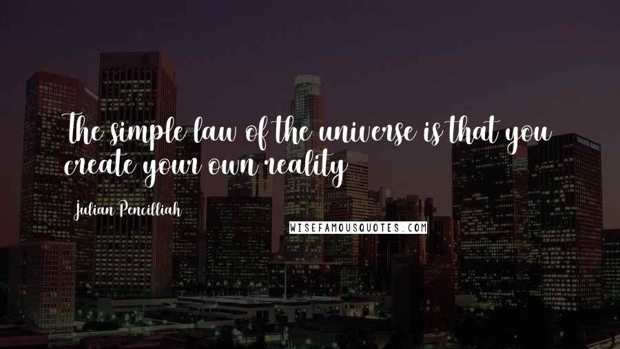 Julian Pencilliah Quotes: The simple law of the universe is that you create your own reality