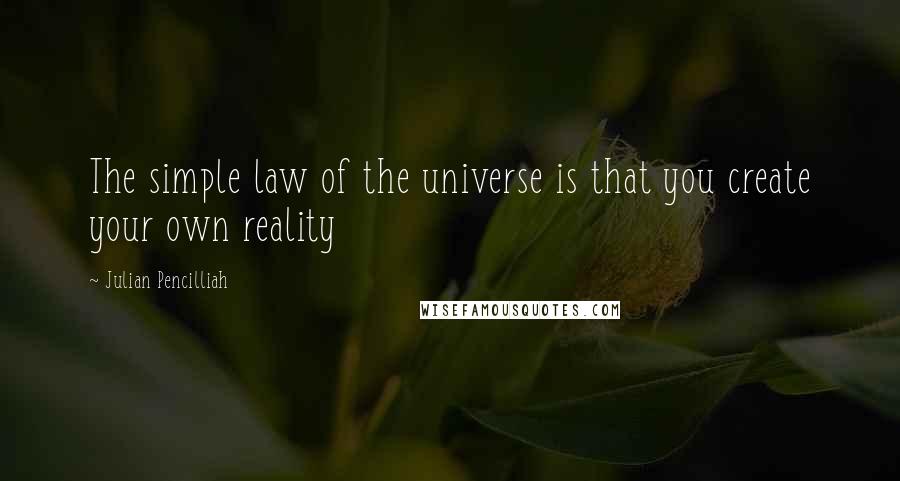 Julian Pencilliah Quotes: The simple law of the universe is that you create your own reality