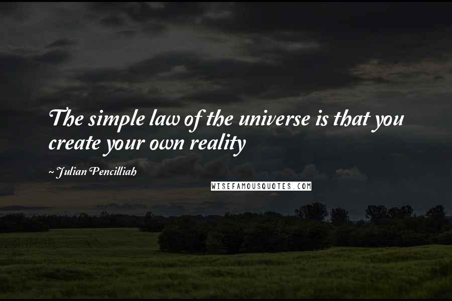 Julian Pencilliah Quotes: The simple law of the universe is that you create your own reality