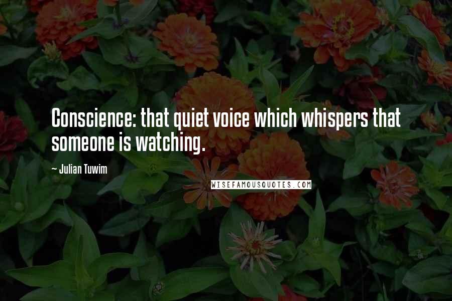Julian Tuwim Quotes: Conscience: that quiet voice which whispers that someone is watching.