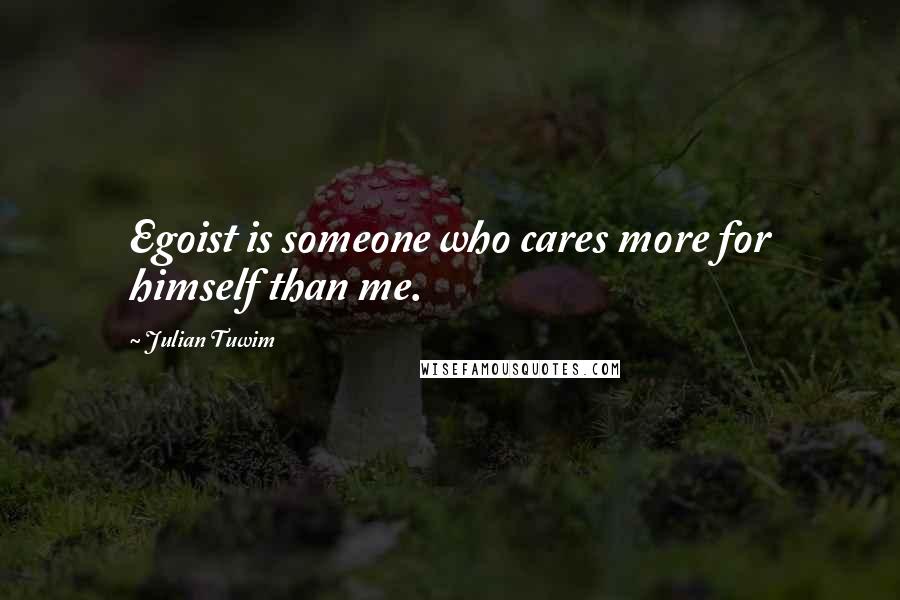 Julian Tuwim Quotes: Egoist is someone who cares more for himself than me.