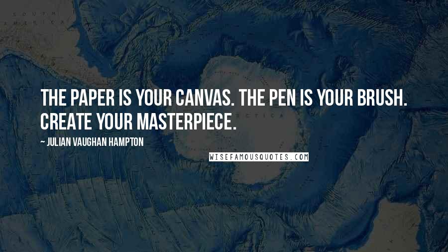 Julian Vaughan Hampton Quotes: The paper is your canvas. The pen is your brush. Create your masterpiece.