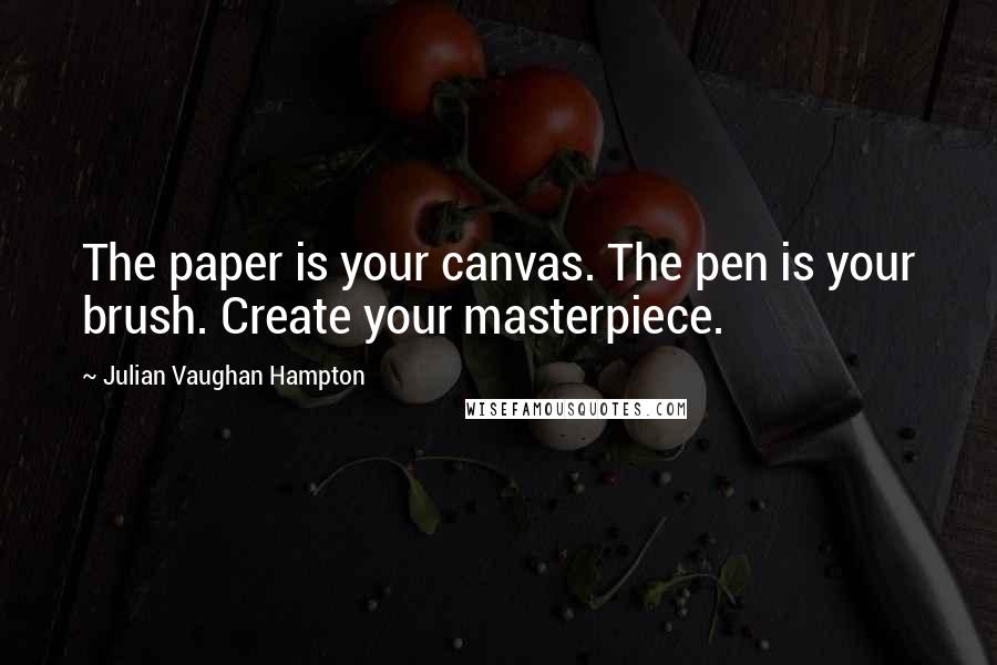 Julian Vaughan Hampton Quotes: The paper is your canvas. The pen is your brush. Create your masterpiece.