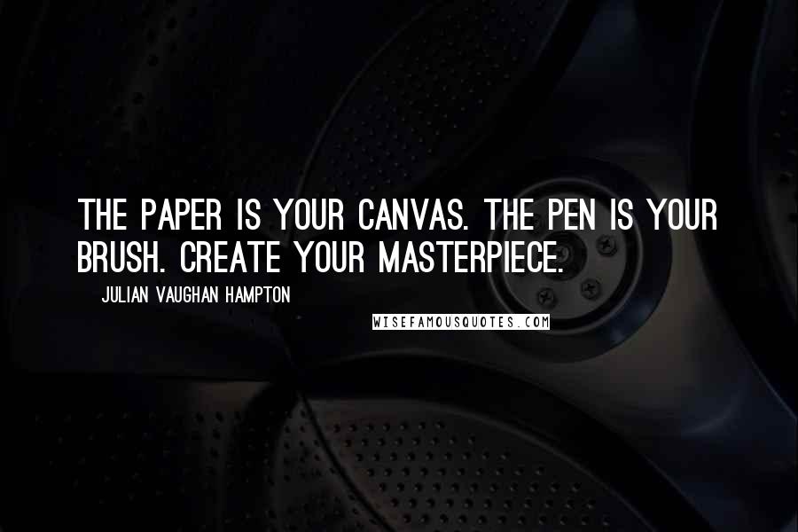 Julian Vaughan Hampton Quotes: The paper is your canvas. The pen is your brush. Create your masterpiece.