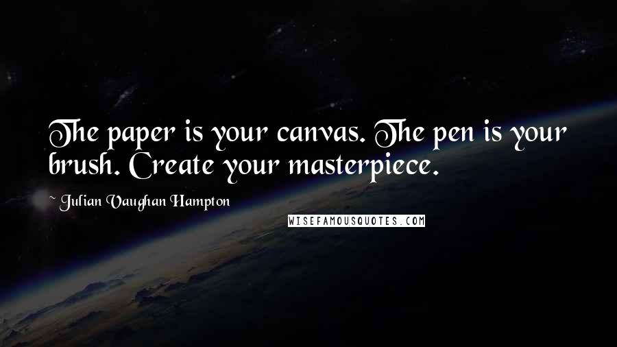 Julian Vaughan Hampton Quotes: The paper is your canvas. The pen is your brush. Create your masterpiece.