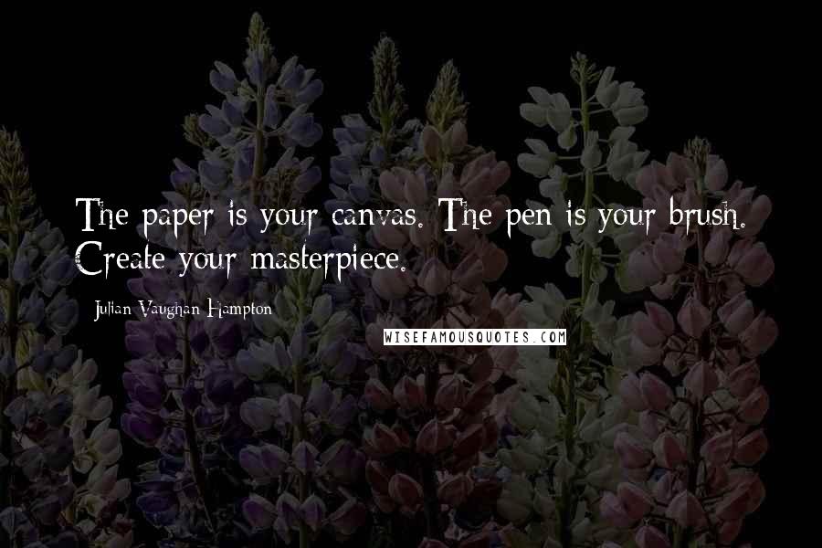 Julian Vaughan Hampton Quotes: The paper is your canvas. The pen is your brush. Create your masterpiece.