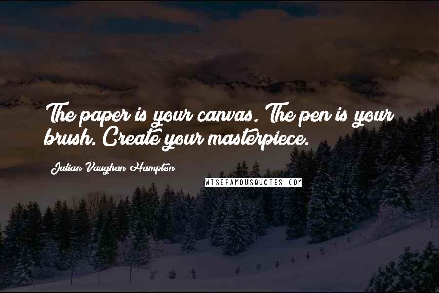 Julian Vaughan Hampton Quotes: The paper is your canvas. The pen is your brush. Create your masterpiece.