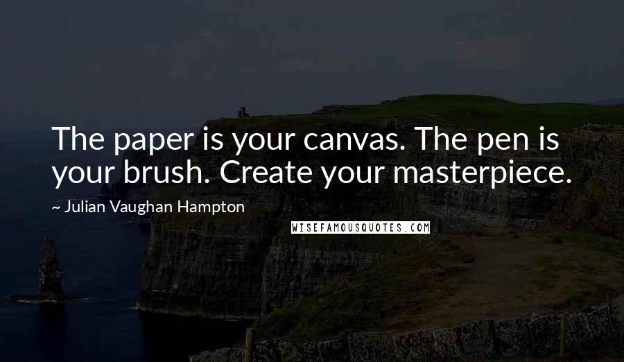 Julian Vaughan Hampton Quotes: The paper is your canvas. The pen is your brush. Create your masterpiece.