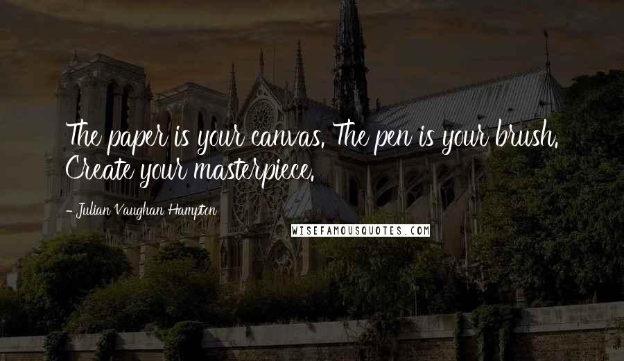 Julian Vaughan Hampton Quotes: The paper is your canvas. The pen is your brush. Create your masterpiece.