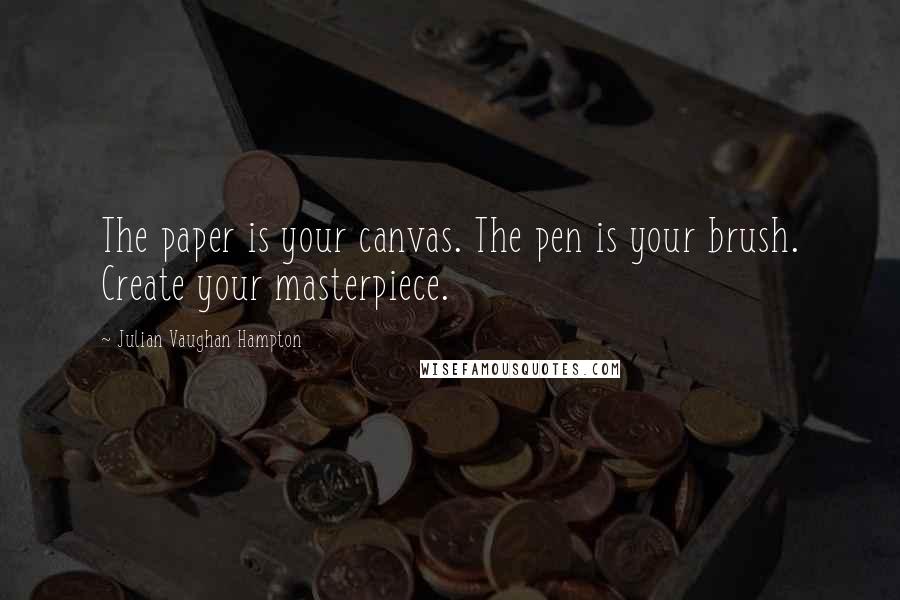 Julian Vaughan Hampton Quotes: The paper is your canvas. The pen is your brush. Create your masterpiece.