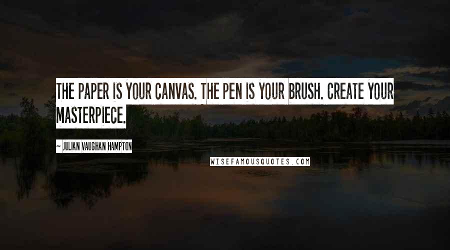 Julian Vaughan Hampton Quotes: The paper is your canvas. The pen is your brush. Create your masterpiece.