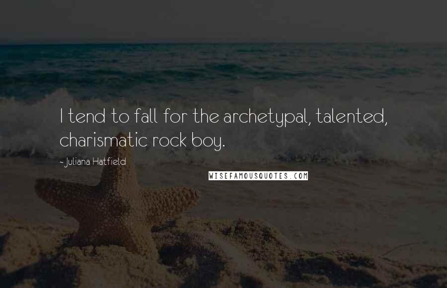 Juliana Hatfield Quotes: I tend to fall for the archetypal, talented, charismatic rock boy.