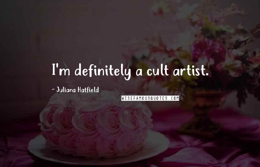 Juliana Hatfield Quotes: I'm definitely a cult artist.