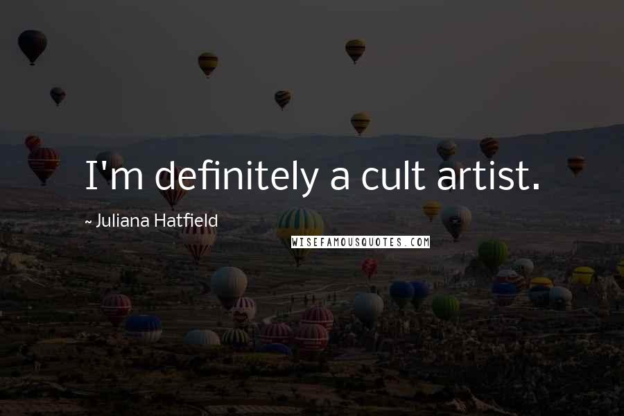 Juliana Hatfield Quotes: I'm definitely a cult artist.