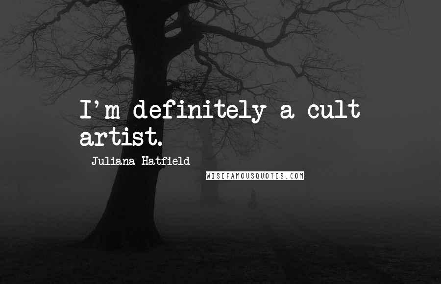 Juliana Hatfield Quotes: I'm definitely a cult artist.