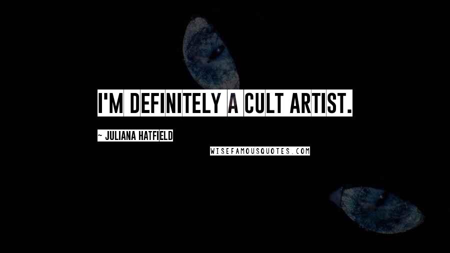 Juliana Hatfield Quotes: I'm definitely a cult artist.