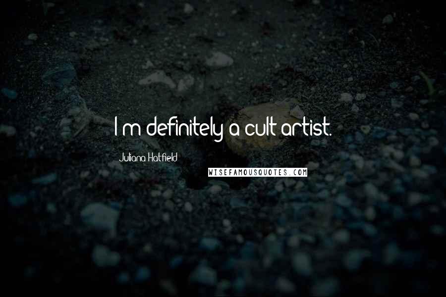 Juliana Hatfield Quotes: I'm definitely a cult artist.