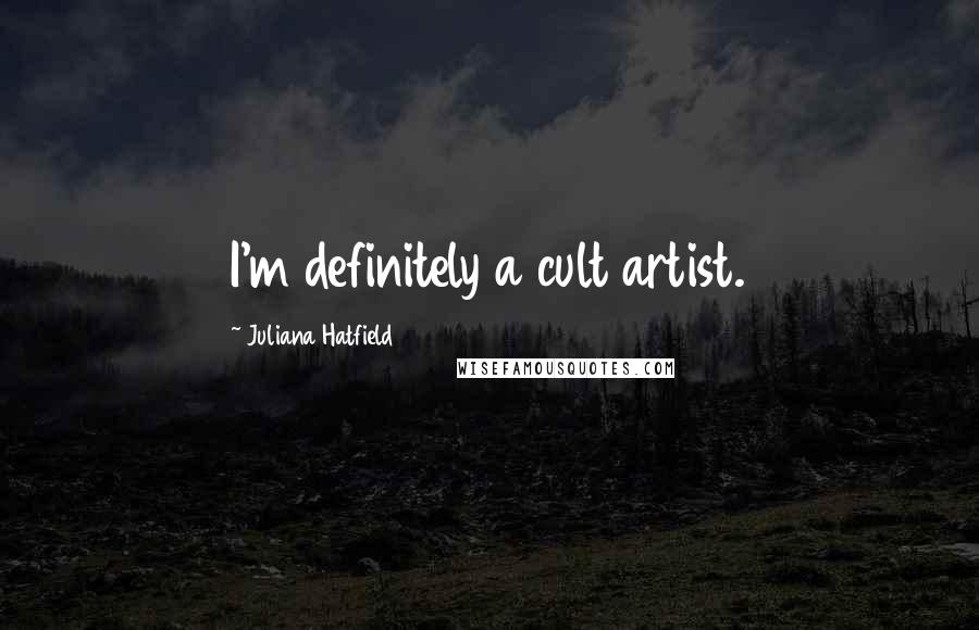 Juliana Hatfield Quotes: I'm definitely a cult artist.