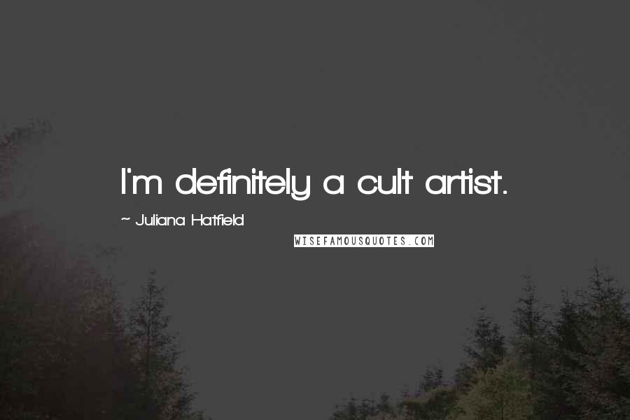 Juliana Hatfield Quotes: I'm definitely a cult artist.