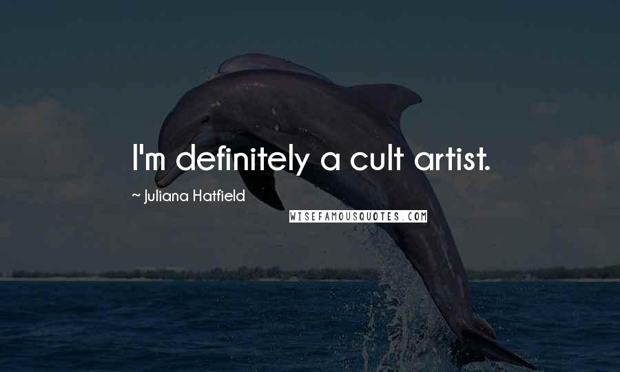 Juliana Hatfield Quotes: I'm definitely a cult artist.