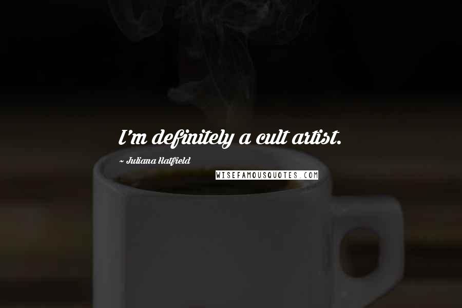 Juliana Hatfield Quotes: I'm definitely a cult artist.
