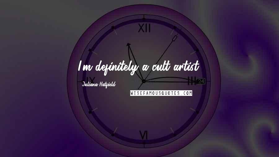 Juliana Hatfield Quotes: I'm definitely a cult artist.