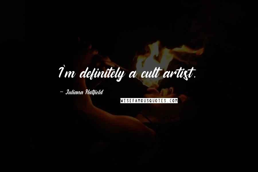 Juliana Hatfield Quotes: I'm definitely a cult artist.