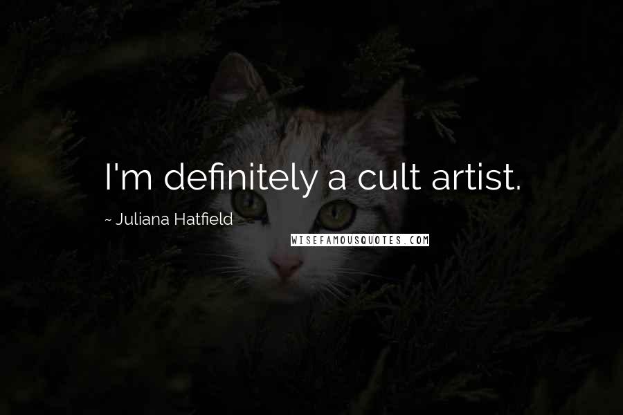 Juliana Hatfield Quotes: I'm definitely a cult artist.