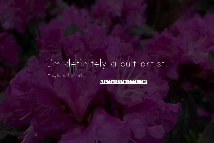 Juliana Hatfield Quotes: I'm definitely a cult artist.