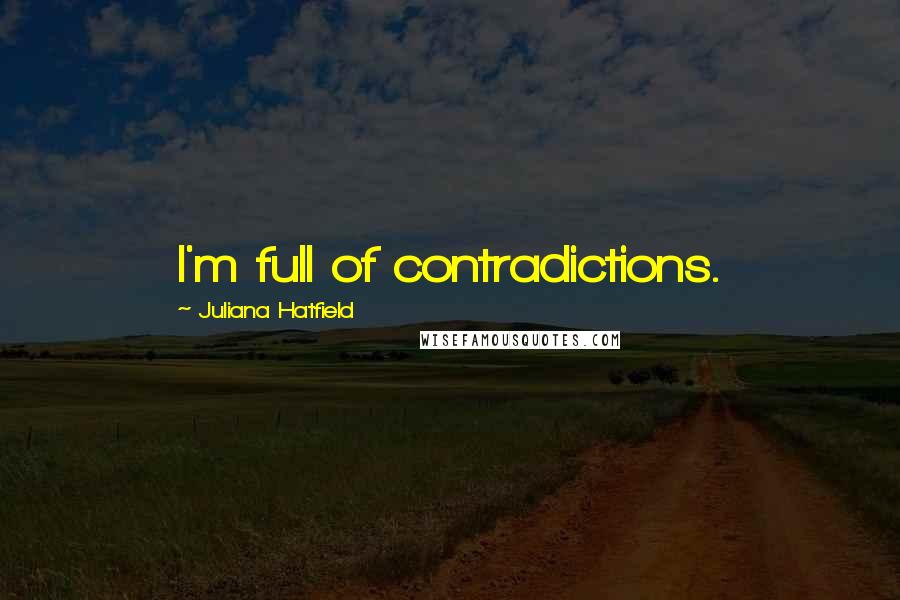 Juliana Hatfield Quotes: I'm full of contradictions.
