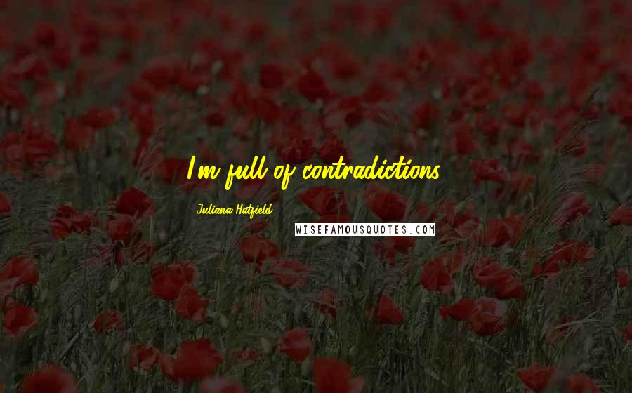 Juliana Hatfield Quotes: I'm full of contradictions.