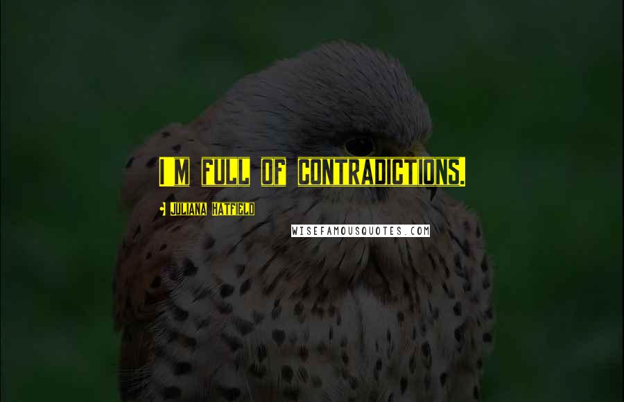 Juliana Hatfield Quotes: I'm full of contradictions.