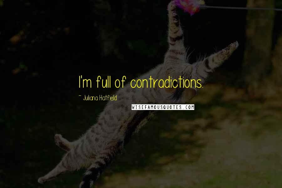 Juliana Hatfield Quotes: I'm full of contradictions.