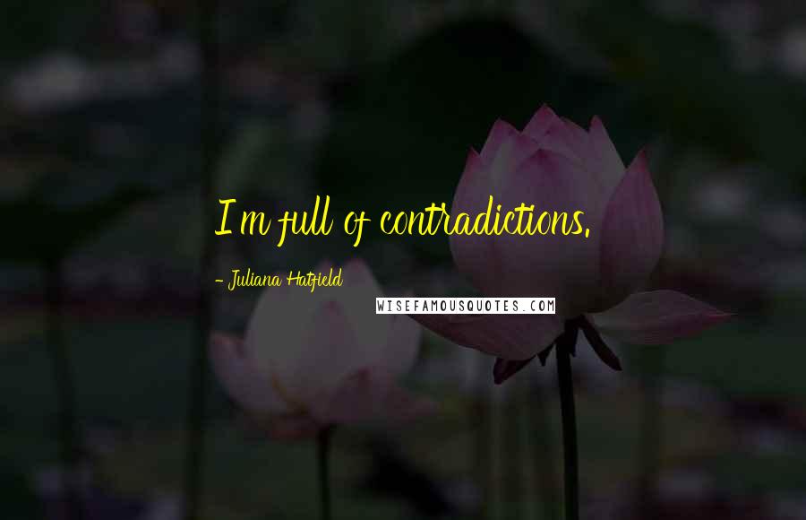Juliana Hatfield Quotes: I'm full of contradictions.