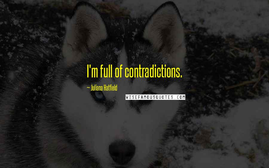 Juliana Hatfield Quotes: I'm full of contradictions.