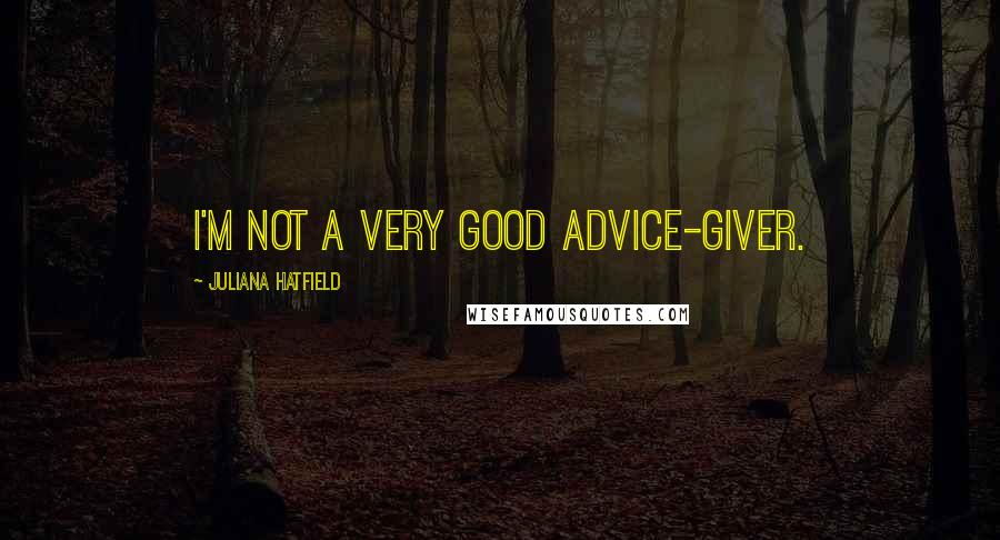 Juliana Hatfield Quotes: I'm not a very good advice-giver.