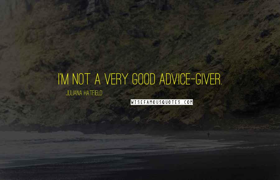 Juliana Hatfield Quotes: I'm not a very good advice-giver.