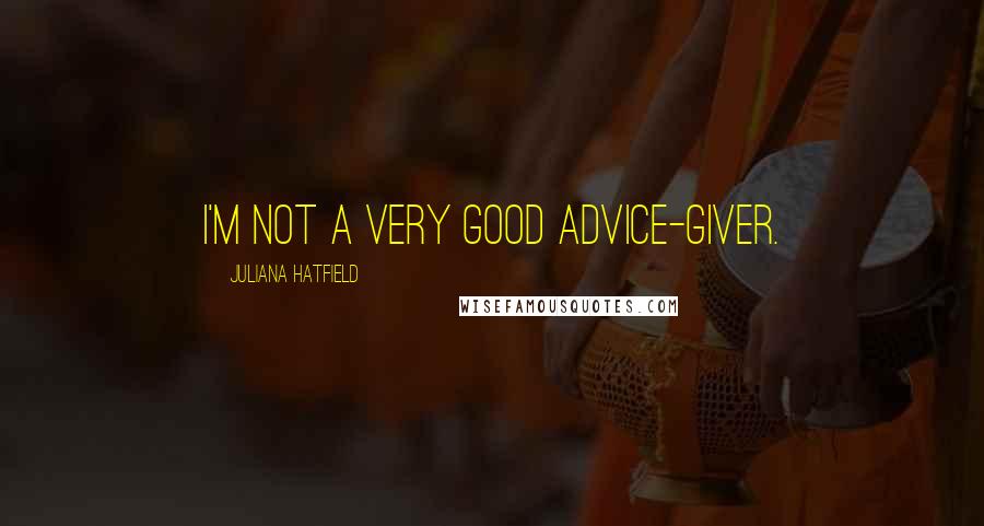 Juliana Hatfield Quotes: I'm not a very good advice-giver.