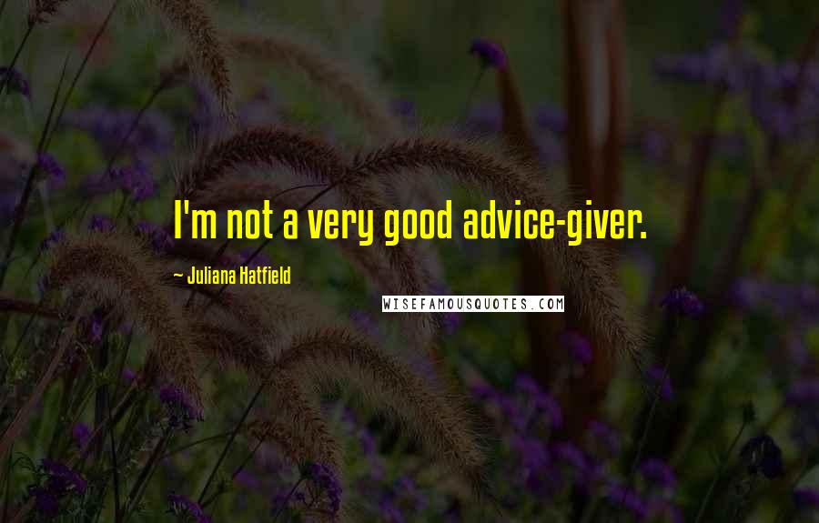 Juliana Hatfield Quotes: I'm not a very good advice-giver.