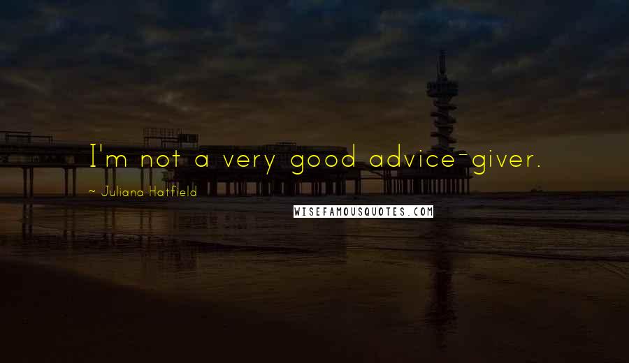 Juliana Hatfield Quotes: I'm not a very good advice-giver.