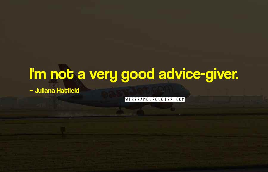 Juliana Hatfield Quotes: I'm not a very good advice-giver.