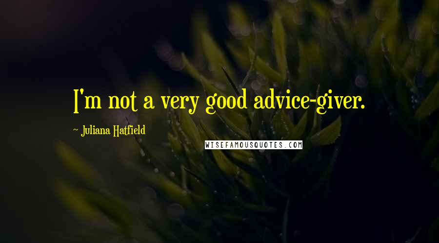 Juliana Hatfield Quotes: I'm not a very good advice-giver.