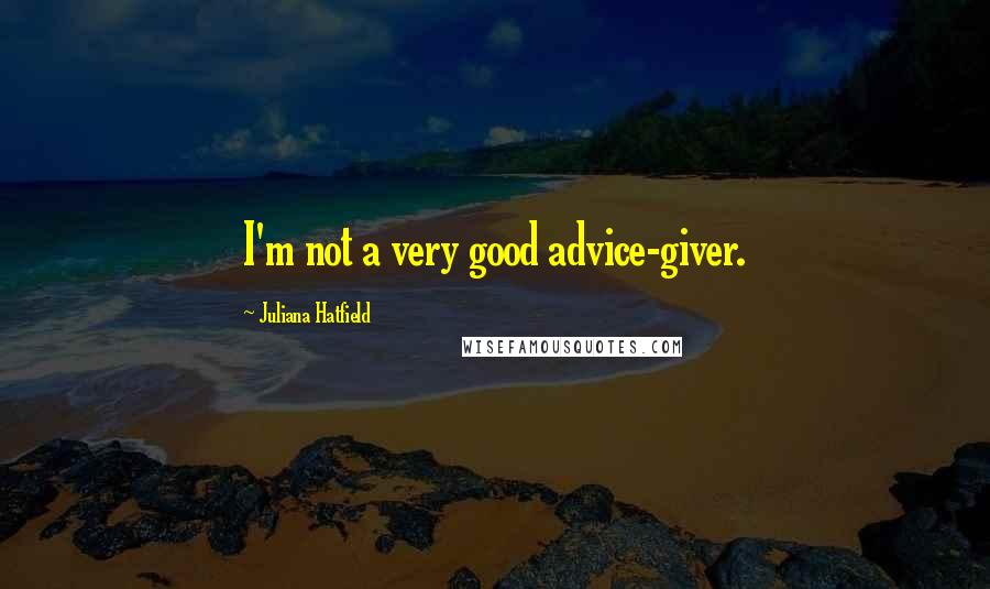 Juliana Hatfield Quotes: I'm not a very good advice-giver.