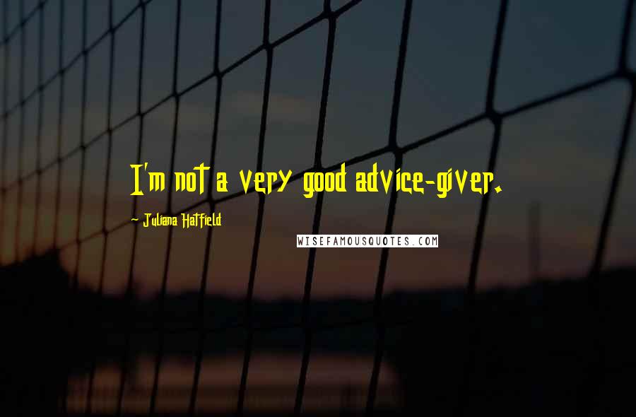 Juliana Hatfield Quotes: I'm not a very good advice-giver.