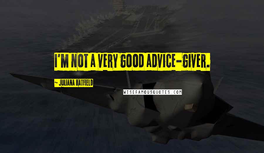 Juliana Hatfield Quotes: I'm not a very good advice-giver.