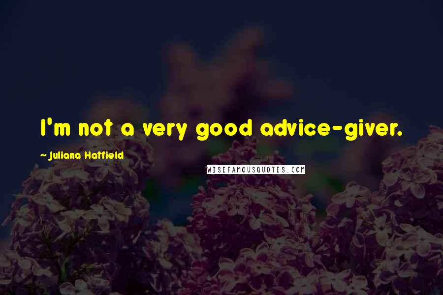 Juliana Hatfield Quotes: I'm not a very good advice-giver.