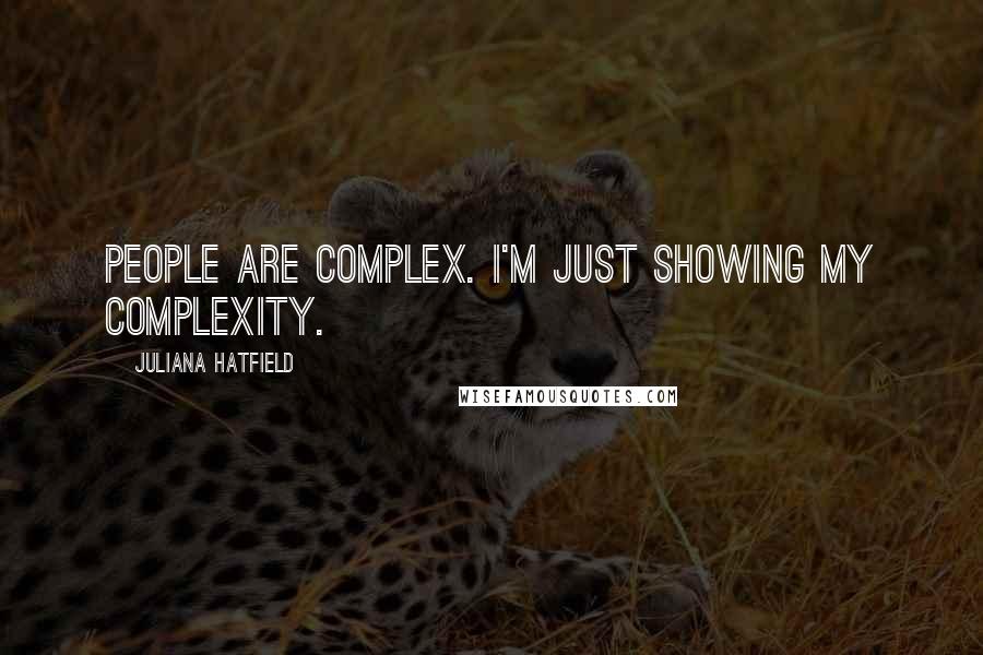 Juliana Hatfield Quotes: People are complex. I'm just showing my complexity.