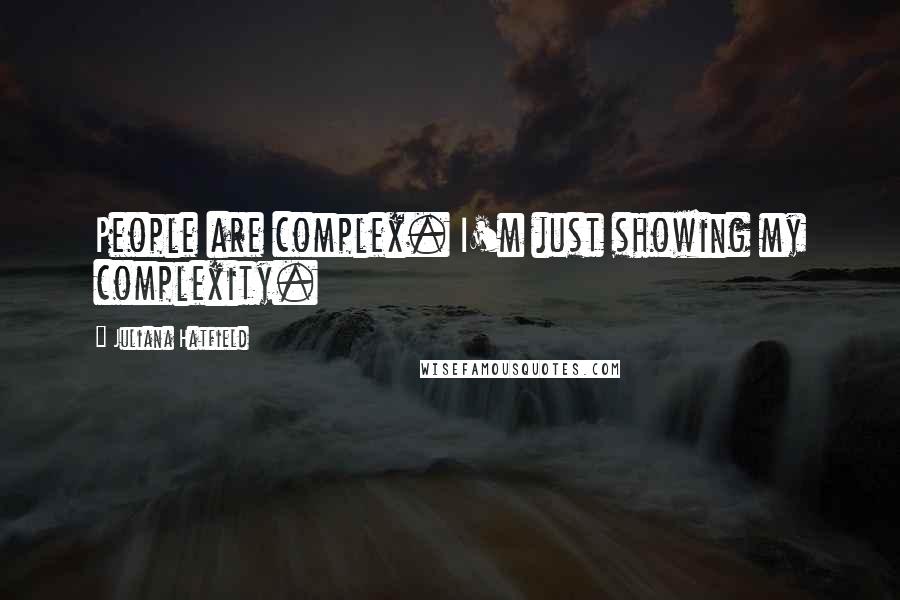 Juliana Hatfield Quotes: People are complex. I'm just showing my complexity.
